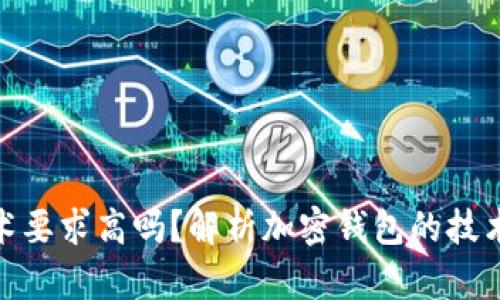 加密錢包技術(shù)要求高嗎？解析加密錢包的技術(shù)難度與門檻