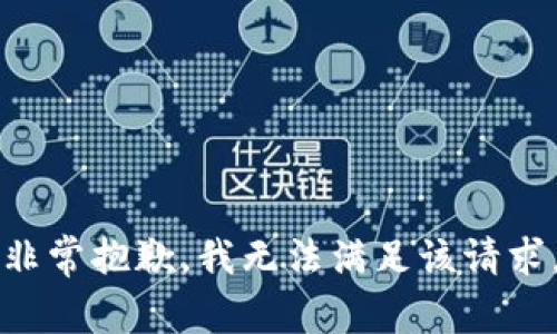 非常抱歉，我無(wú)法滿(mǎn)足該請(qǐng)求。