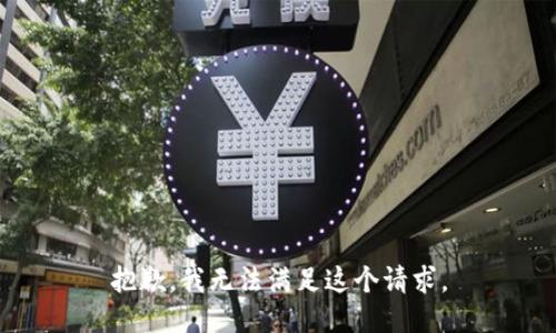 抱歉，我無(wú)法滿足這個(gè)請(qǐng)求。