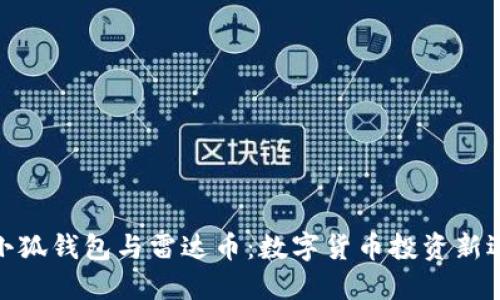 : 小狐錢(qián)包與雷達(dá)幣：數(shù)字貨幣投資新選擇