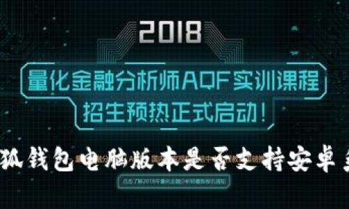 : 小狐錢包電腦版本是否支持安卓系統(tǒng)？