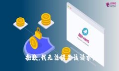 抱歉，我無(wú)法滿足該請(qǐng)求