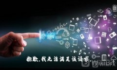 抱歉，我無(wú)法滿足該請(qǐng)求