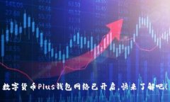 數(shù)字貨幣Plus錢(qián)包網(wǎng)絡(luò)已開(kāi)
