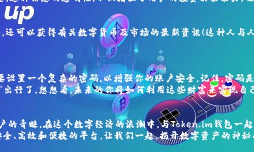 bijiao/bijiao

Token.im, 錢包, 狐貍/guanjianci

引言：數字資產的新時代
在這個信息爆炸的時代，數字貨幣正以驚人的速度改變著我們的生活。這不僅僅是投資的機會，更是一種全新的價值觀。隨著越來越多的人開始關注和參與數字資產的交易，各種數字錢包應運而生，為我們提供了方便快捷的服務。在這其中，Token.im錢包憑借其獨特的優(yōu)勢，逐漸成為了許多人首選的錢包之一！

Token.im錢包的亮麗外表
首先，一個錢包的外觀和操作界面往往能直接影響到用戶的第一印象。Token.im錢包采用了現代化的設計風格，界面簡潔、直觀，十分符合年輕一代的審美標準！在這款錢包中，用戶可以輕松找到所需的功能，沒有繁雜的操作步驟，這樣的設計大大降低了新手用戶的學習成本。
在功能上，Token.im錢包支持多種數字資產的管理，這些資產包括但不限于主流的比特幣、以太坊以及各種ERC20代幣。而且，它也支持跨鏈交易，用戶可以方便地在不同的平臺之間進行轉賬，這真是太方便了！

安全性：保護你的數字財富
安全性是往往是用戶在選擇數字錢包時最為關注的一個點。Token.im錢包在這方面也不遺余力。借助先進的加密技術和多重身份驗證機制，Token.im錢包為用戶的資產提供了堅實的安全保障。想象一下，你辛辛苦苦賺了一些數字資產，卻因為錢包的安全漏洞而失去，那種痛苦是難以言表的！
但在Token.im錢包，你可以高枕無憂。它不僅采用了AES-256等高強度加密方式來保護用戶數據，還引入了冷錢包技術，大幅降低了被黑客攻擊的可能性！多么令人振奮！

功能豐富：不僅僅是存儲
Token.im錢包的魅力不僅體現在其簡單的資金存儲上，更在于它豐富的功能。比如，錢包內置的DApp瀏覽器，讓用戶可以直接在錢包內訪問各種去中心化應用（DApp），如去中心化交易所、游戲和金融服務等，這種流暢的體驗讓人愛不釋手！
此外，Token.im錢包還提供了交易記錄、資產管理、和實時行情查詢等功能，用戶可以隨時隨地掌握自己的資產狀況和市場動態(tài)。這種信息的透明性，不僅增強了用戶的投資決策能力，也提升了他們參與市場的信心。

社區(qū)的力量：讓你不再孤單
數字資產世界的魅力，還在于其龐大的社區(qū)支持。而Token.im錢包也有著活躍的用戶社區(qū)，用戶不僅可以在這里交流使用心得，還可以獲得有關數字貨幣及市場的最新資訊！這種人與人之間的連接，不僅能夠提供幫助，更使得每一個用戶都能在這個充滿機遇的市場中找到歸屬感！
想象一下，你在這個蓬勃發(fā)展的數字經濟環(huán)境中，結交志同道合的朋友，分享彼此的投資經驗，那是多么令人興奮的體驗??！

如何開始使用Token.im錢包
如果你決定試試Token.im錢包，首先需要下載其APP并進行注冊。注冊流程簡單明了，按照提示一步步完成即可！接下來，你需要設置一個復雜的密碼，以增強你的賬戶安全。記住，密碼是不容小覷的，它是你財富的第一道防線！
注冊成功后，你就可以開始充值和購買數字資產了！在這里，你只需將你的法幣轉換成數字資產，便可以兜里揣著虛擬的“金子”出行了。想想看，未來的你將如何利用這些財富來實現自己的夢想，是多么令人期待！

結論：與Token.im錢包一起探索未來
Token.im錢包無疑是數字資產管理領域的一顆明星，它憑借出色的安全性、豐富的功能和良好的用戶體驗贏得了越來越多用戶的青睞。在這個數字經濟的浪潮中，與Token.im錢包一起，你將能夠盡情探索、自由交易，繪制出屬于自己的財富藍圖！
未來的數字金融世界，將會有什么樣的驚喜等待著我們呢？無論是新手還是資深的投資者，Token.im錢包都能為你提供一個安全、高效和便捷的平臺。讓我們一起，揭開數字資產的神秘面紗，去迎接那美好的未來吧！