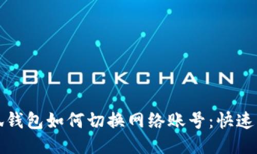 小狐錢包如何切換網(wǎng)絡(luò)賬號(hào)：快速指南